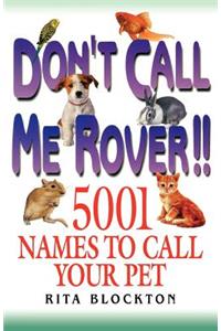 Don't Call Me Rover!! 5001 Names to Call Your Pet