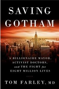 Saving Gotham - A Billionaire Mayor, Activist Doctors, and the Fight for Eight Million Lives: A Billionaire Mayor, Activist Doctors, and the Fight for Eight Million Lives