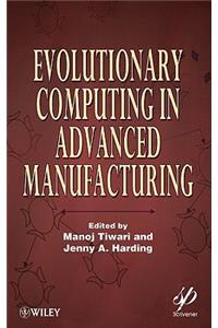 Evolutionary Computing in Advanced Manufacturing