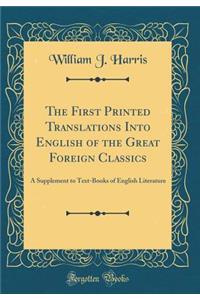 The First Printed Translations Into English of the Great Foreign Classics: A Supplement to Text-Books of English Literature (Classic Reprint)