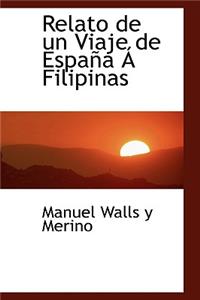 Relato de Un Viaje de Espa a Filipinas