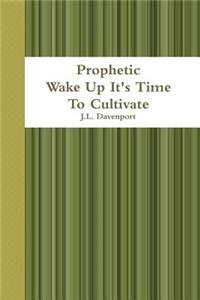 Prophetic Wake Up It's Time To Cultivate