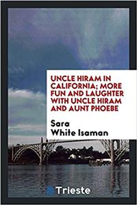 UNCLE HIRAM IN CALIFORNIA; MORE FUN AND