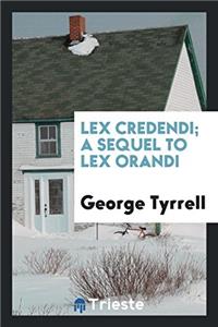 Lex credendi; a sequel to Lex orandi