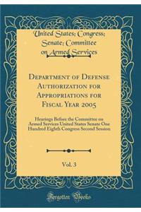 Department of Defense Authorization for Appropriations for Fiscal Year 2005, Vol. 3: Hearings Before the Committee on Armed Services United States Senate One Hundred Eighth Congress Second Session (Classic Reprint)