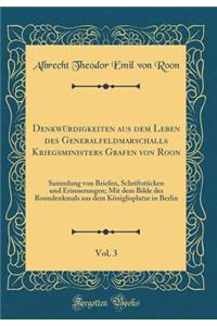 Denkwürdigkeiten aus dem Leben des Generalfeldmarschalls Kriegsministers Grafen von Roon, Vol. 3: Sammlung von Briefen, Schriftstücken und Erinnerungen; Mit dem Bilde des Roondenkmals aus dem Königlisplatze in Berlin (Classic Reprint)
