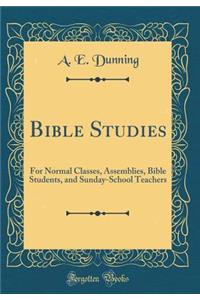 Bible Studies: For Normal Classes, Assemblies, Bible Students, and Sunday-School Teachers (Classic Reprint)