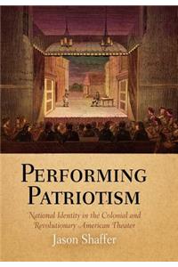 Performing Patriotism: National Identity in the Colonial and Revolutionary American Theater