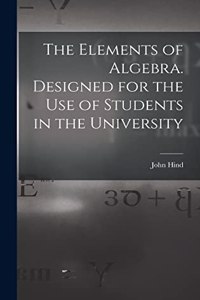 Elements of Algebra. Designed for the Use of Students in the University