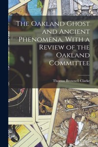 Oakland Ghost and Ancient Phenomena, With a Review of the Oakland Committee