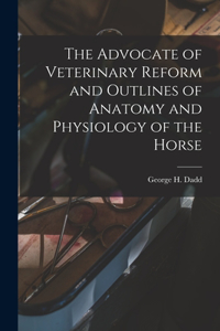 Advocate of Veterinary Reform and Outlines of Anatomy and Physiology of the Horse