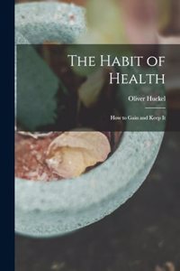 Habit of Health; how to Gain and Keep It