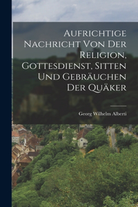 Aufrichtige Nachricht von der Religion, Gottesdienst, Sitten und Gebräuchen der Quäker