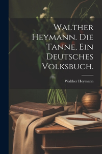 Walther Heymann. Die Tanne, ein deutsches Volksbuch.