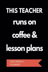 This Teacher Runs On Coffee & Lesson Plans - 2020 Weekly Planner