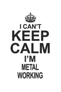 I Can't Keep Calm I'm Metal Working