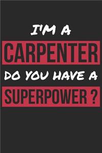 Carpenter Notebook - I'm A Carpenter Do You Have A Superpower? - Funny Gift for Carpenter - Carpenter Journal
