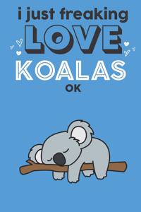I Just Freaking Love Koalas Ok