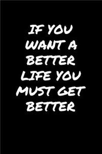 If You Want A Better Life You Must Get Better