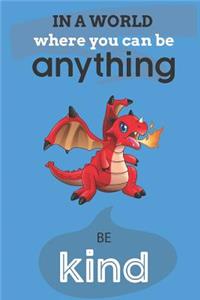 In A World Where You Can Be Anything Be Kind