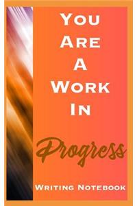 You Are A Work In Progress Writing Notebook