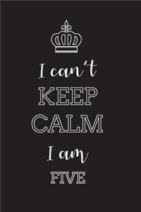 I Can't Keep Calm I Am Five