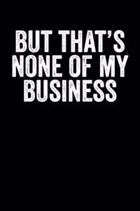 But That's None of My Business
