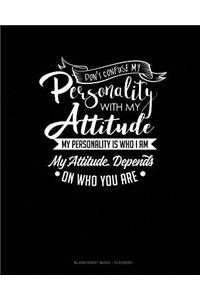 Don't Confuse My Personality With My Attitude My Personality Is Who I Am My Attitude Depends On Who You Are