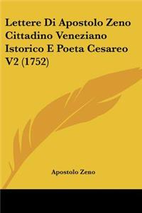 Lettere Di Apostolo Zeno Cittadino Veneziano Istorico E Poeta Cesareo V2 (1752)