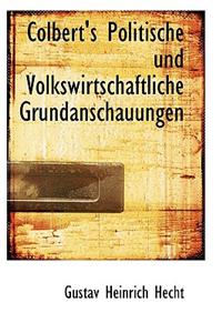 Colbert's Politische Und Volkswirtschaftliche Grundanschauungen