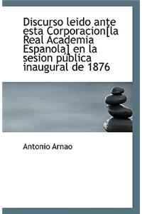 Discurso Leido Ante Esta Corporacion[la Real Academia Espanola] En La Sesion Publica Inaugural de 18