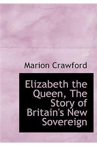 Elizabeth the Queen, the Story of Britain's New Sovereign