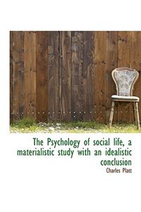 The Psychology of Social Life, a Materialistic Study with an Idealistic Conclusion