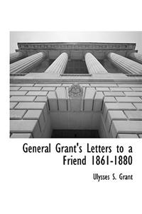 General Grant's Letters to a Friend 1861-1880