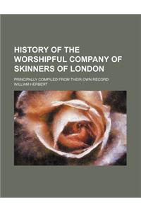 History of the Worshipful Company of Skinners of London; Principally Compiled from Their Own Record