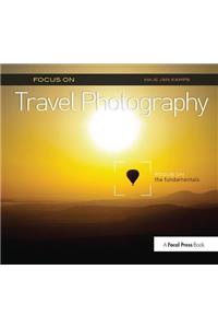 Focus on Travel Photography: Focus on the Fundamentals (Focus on Series)