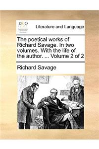 The Poetical Works of Richard Savage. in Two Volumes. with the Life of the Author. ... Volume 2 of 2