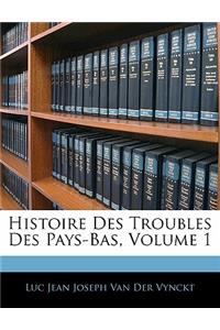 Histoire Des Troubles Des Pays-Bas, Volume 1