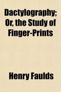 Dactylography; Or, the Study of Finger-Prints