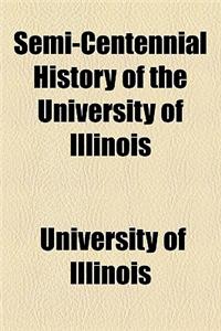 Semi-Centennial History of the University of Illinois