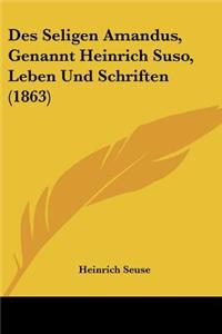 Des Seligen Amandus, Genannt Heinrich Suso, Leben Und Schriften (1863)