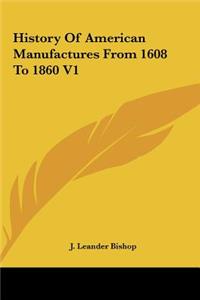 History of American Manufactures from 1608 to 1860 V1