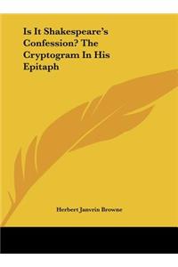 Is It Shakespeare's Confession? the Cryptogram in His Epitaph