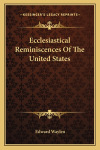 Ecclesiastical Reminiscences Of The United States
