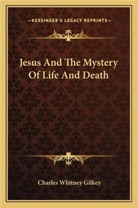 Jesus And The Mystery Of Life And Death