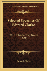 Selected Speeches Of Edward Clarke