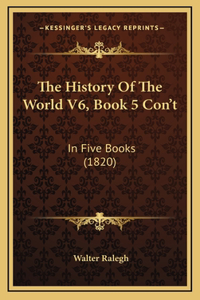 The History Of The World V6, Book 5 Con't