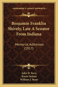 Benjamin Franklin Shively, Late A Senator From Indiana