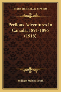 Perilous Adventures In Canada, 1891-1896 (1918)