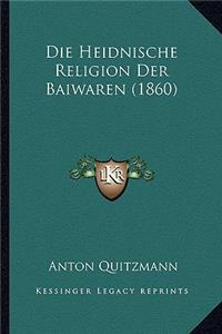 Die Heidnische Religion Der Baiwaren (1860)